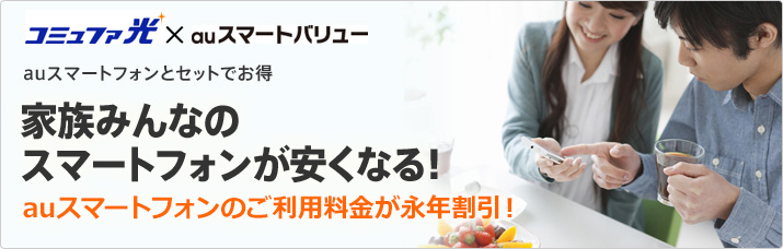 コミュファ光×auスマートバリュー auスマートフォンとセットでお得 家族みんなのスマートフォンが安くなる! 最大2年間 毎月最大 2,000円(税抜)割り引き!(データ定額10/13をご利用の場合)