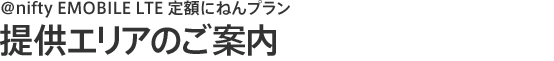 アット・ニフティ イー・モバイル LTE 定額にねんプラン 提供エリアのご案内