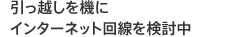 引っ越しを機にインターネット回線を検討中