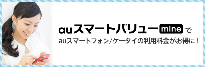 auスマートバリュー マインでauスマートフォン/ケータイの利用料金がお得に!対象サービスを同時にご利用いただくと毎月最大934円(税抜)を割り引き!