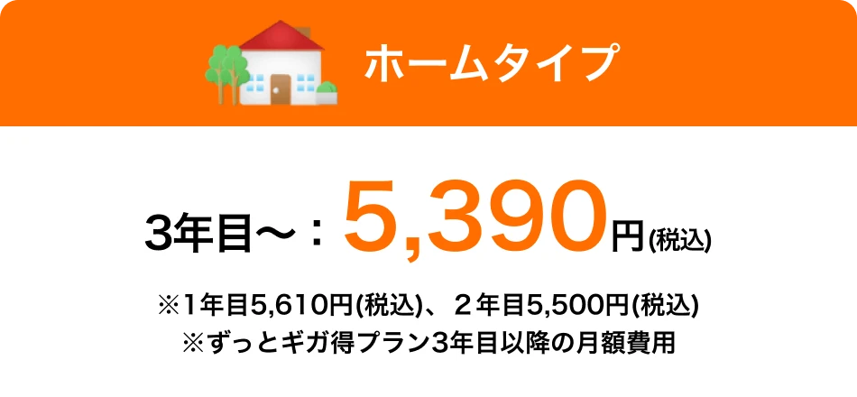ホームタイプ 1年目:5,610円(税込) 2年目:5,500円(税込) 3年目:5,390円(税込)