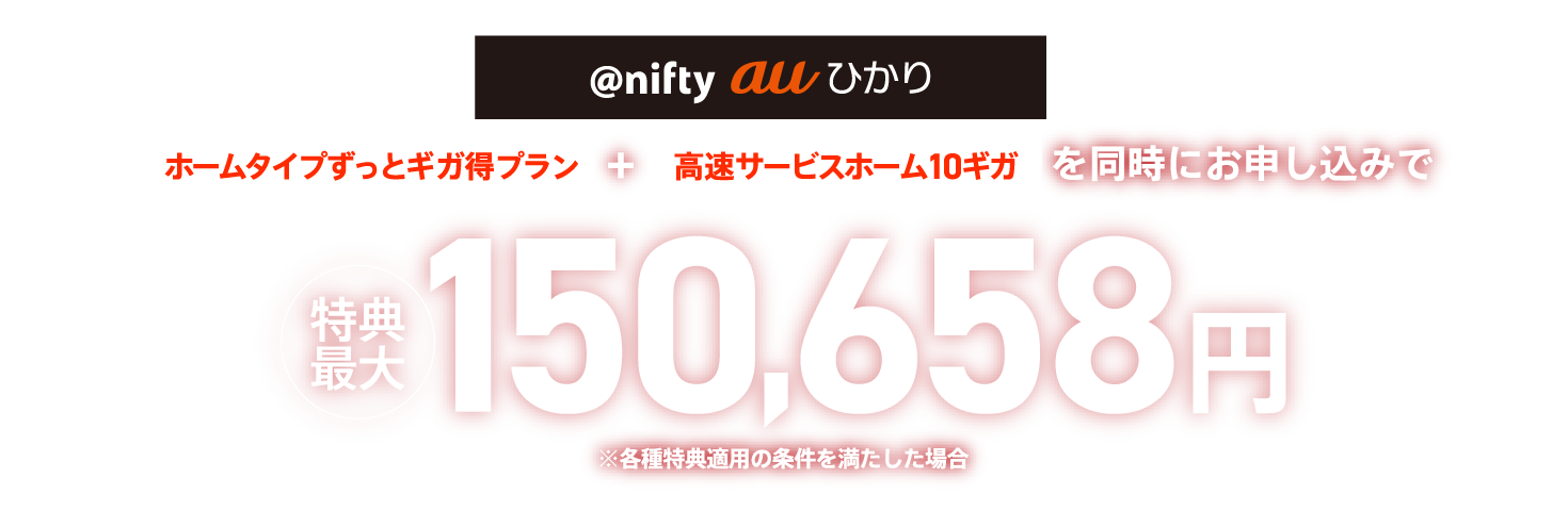 アット・ニフティauひかり ホームタイプずっとギガ得プラン+高速サービスホーム10ギガを同時にお申し込みで特典最大150,658円