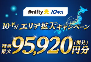 アット・ニフティ光10ギガ 10ギガエリア拡大キャンペーン 特典最大95,920円分(税込)