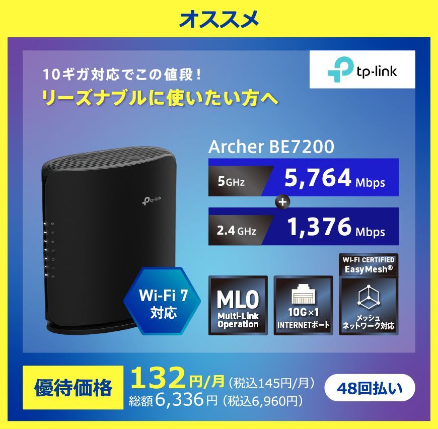TP-Link オススメ Wi-Fi7対応 10ギガ対応でこの値段!リーズナブルに使いたい方へ Archer BE7200 5GHz:5,764Mbps+2.4GHz:1,376Mbps 48回払い 優待価格132円/月(税込145円/月) 総額6,336円(税込6,960円)