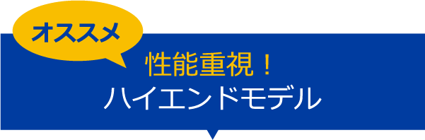 オススメ 性能重視！ 最上位フラッグシップモデル