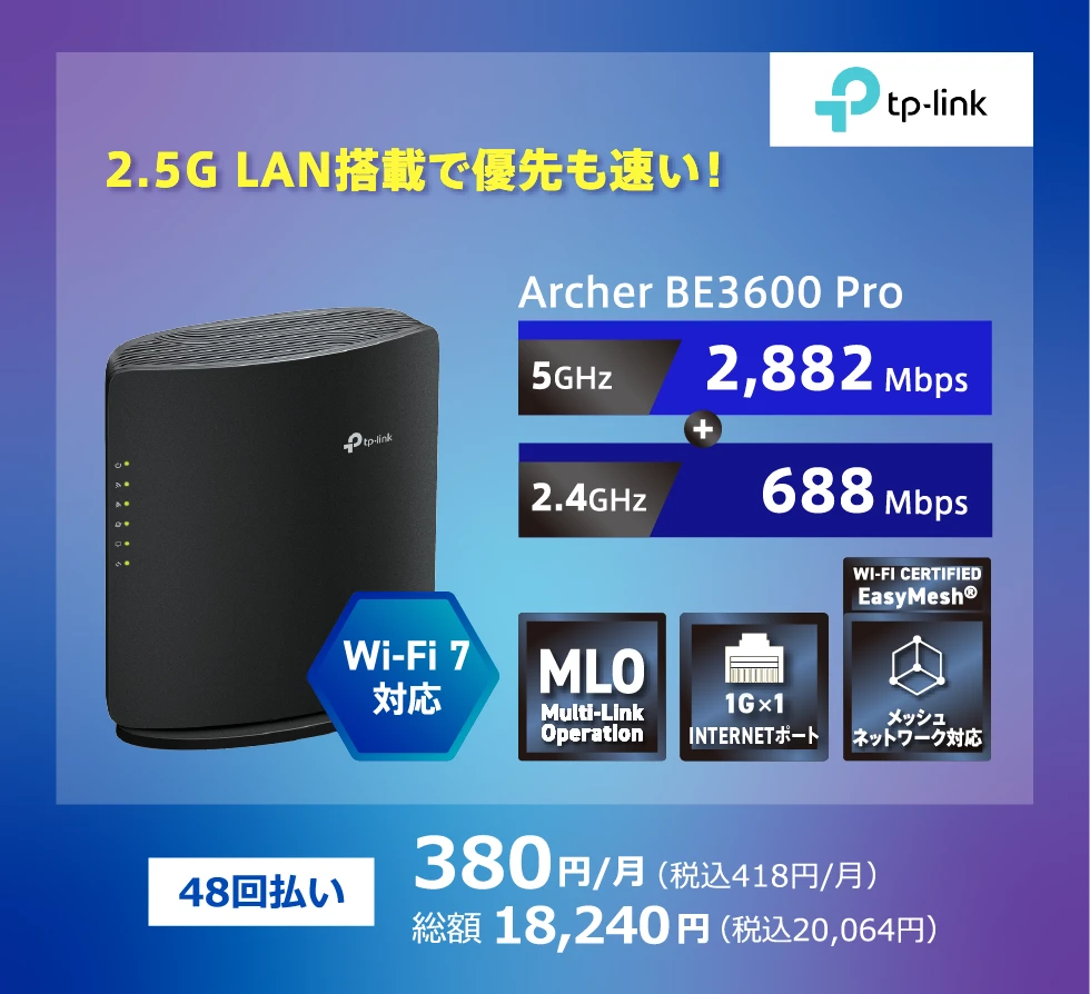 tp-link 2.5G LAN掲載で優先も早い Archer BE3600pro Wi-Fi7対応 5GHz2,882Mbps 2.4GHz688Mbps 48回払い 380円/月(税込418円/月) 総額18,240円(税込20,064円)