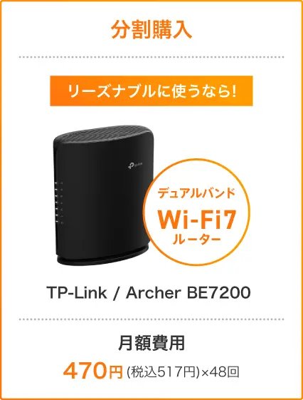 分割購入 リーズナブルに使うなら! デュアルバンドWi-Fi7ルーター TP-Link / Archer BE7200 月額費用:470円(税込517円)×48回