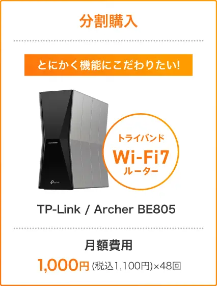 分割購入 とにかく機能にこだわりたい! トライバンドWi-Fi7ルーター TP-Link / Archer BE805 月額費用:1,000円(税込1,100円)×48回