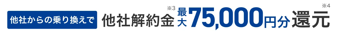 他社からの乗り換えで他社解約金 最大75,000円分還元