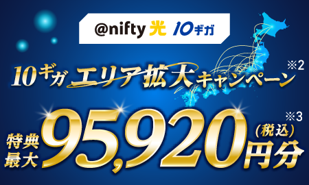 アット・ニフティ光10ギガ 10ギガエリア拡大キャンペーン 特典最大95,920円分(税込)